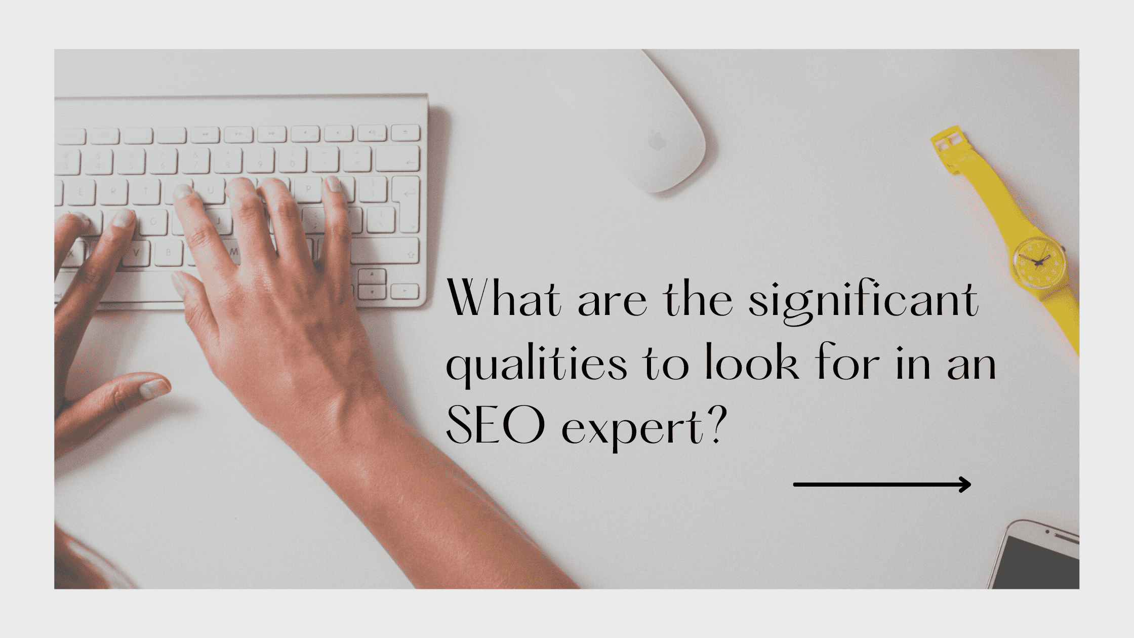 What are the significant qualities to look for in an SEO expert? 1 Significant qualities for an SEO expert.